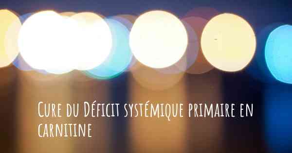 Cure du Déficit systémique primaire en carnitine
