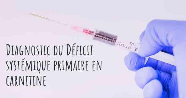 Diagnostic du Déficit systémique primaire en carnitine