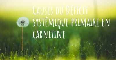 Causes du Déficit systémique primaire en carnitine