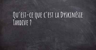 Qu'est-ce que c'est la Dyskinésie Tardive ?