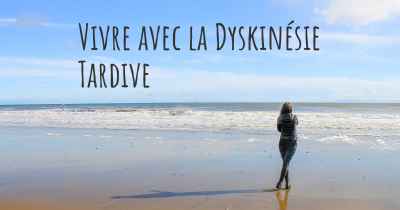 Vivre avec la Dyskinésie Tardive