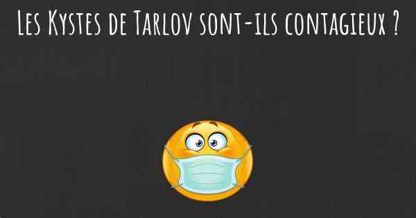 Les Kystes de Tarlov sont-ils contagieux ?