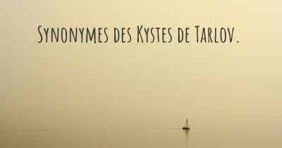 Synonymes des Kystes de Tarlov. 