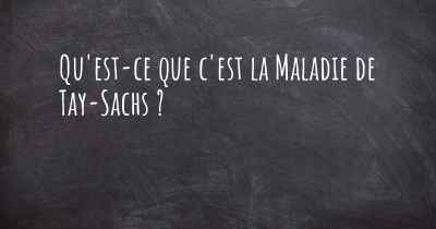 Qu'est-ce que c'est la Maladie de Tay-Sachs ?