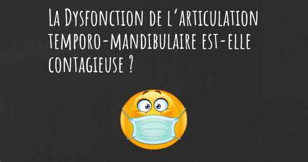 La Dysfonction de l’articulation temporo-mandibulaire est-elle contagieuse ?