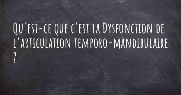 Qu'est-ce que c'est la Dysfonction de l’articulation temporo-mandibulaire ?