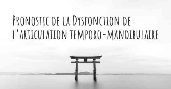 Pronostic de la Dysfonction de l’articulation temporo-mandibulaire