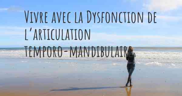 Vivre avec la Dysfonction de l’articulation temporo-mandibulaire