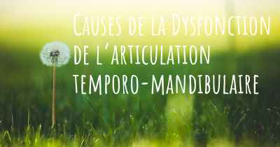 Causes de la Dysfonction de l’articulation temporo-mandibulaire