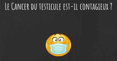 Le Cancer du testicule est-il contagieux ?