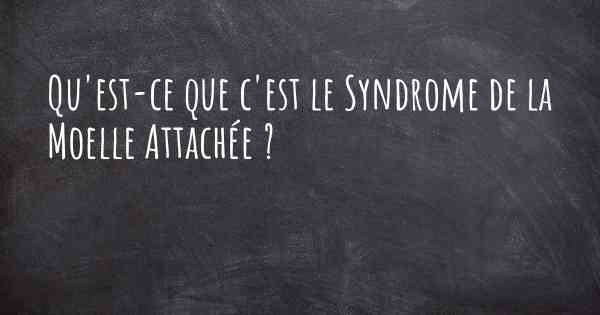 Qu'est-ce que c'est le Syndrome de la Moelle Attachée ?