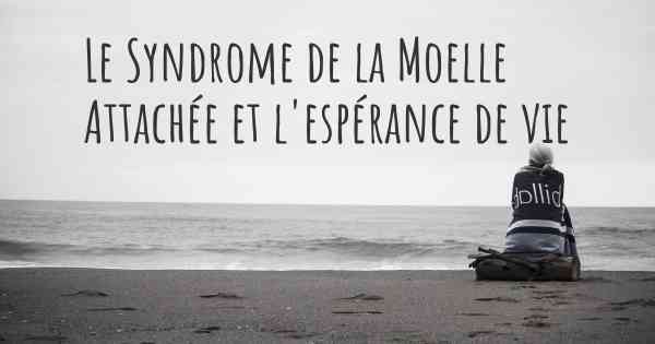 Le Syndrome de la Moelle Attachée et l'espérance de vie