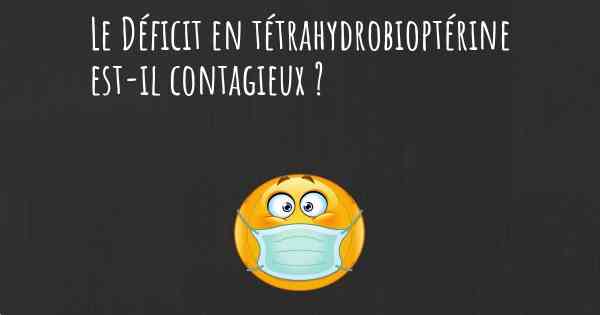 Le Déficit en tétrahydrobioptérine est-il contagieux ?