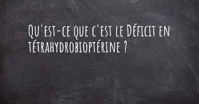 Qu'est-ce que c'est le Déficit en tétrahydrobioptérine ?