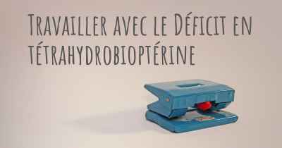 Travailler avec le Déficit en tétrahydrobioptérine