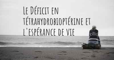 Le Déficit en tétrahydrobioptérine et l'espérance de vie
