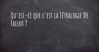 Qu'est-ce que c'est la Tétralogie De Fallot ?