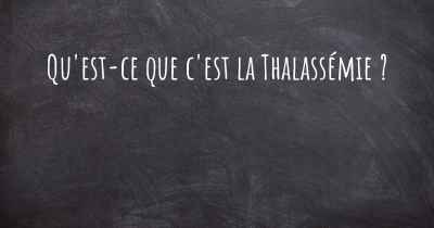 Qu'est-ce que c'est la Thalassémie ?