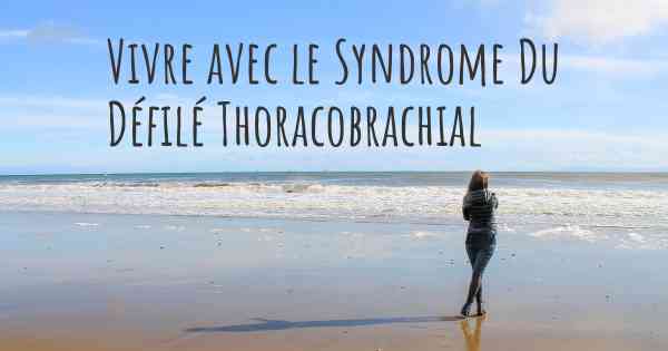 Vivre avec le Syndrome Du Défilé Thoracobrachial
