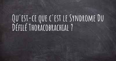 Qu'est-ce que c'est le Syndrome Du Défilé Thoracobrachial ?