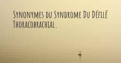 Synonymes du Syndrome Du Défilé Thoracobrachial. 