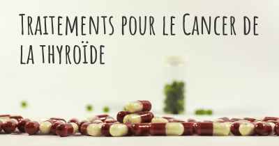 Traitements pour le Cancer de la thyroïde