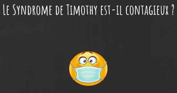 Le Syndrome de Timothy est-il contagieux ?