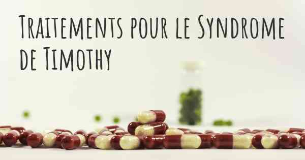 Traitements pour le Syndrome de Timothy