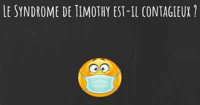 Le Syndrome de Timothy est-il contagieux ?