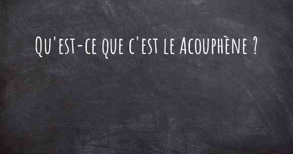 Qu'est-ce que c'est le Acouphène ?