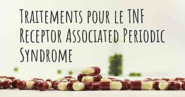 Traitements pour le TNF Receptor Associated Periodic Syndrome