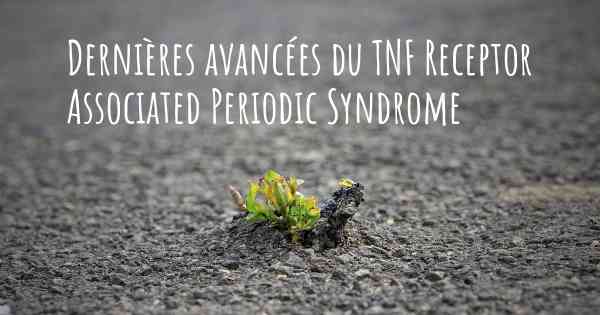 Dernières avancées du TNF Receptor Associated Periodic Syndrome