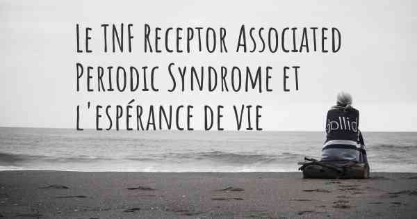 Le TNF Receptor Associated Periodic Syndrome et l'espérance de vie