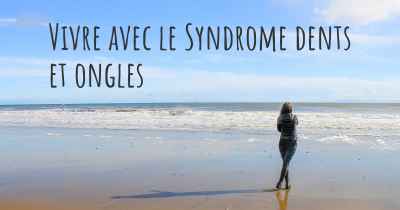 Vivre avec le Syndrome dents et ongles