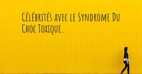 Célébrités avec le Syndrome Du Choc Toxique. 