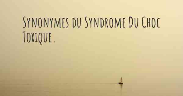 Synonymes du Syndrome Du Choc Toxique. 