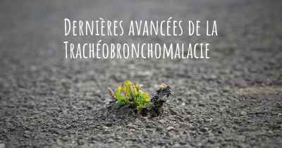 Dernières avancées de la Trachéobronchomalacie