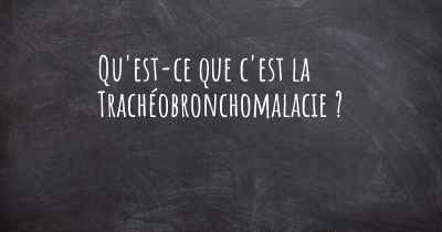 Qu'est-ce que c'est la Trachéobronchomalacie ?