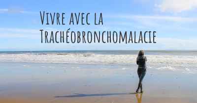 Vivre avec la Trachéobronchomalacie