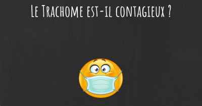 Le Trachome est-il contagieux ?