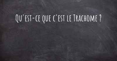 Qu'est-ce que c'est le Trachome ?