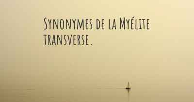 Synonymes de la Myélite transverse. 