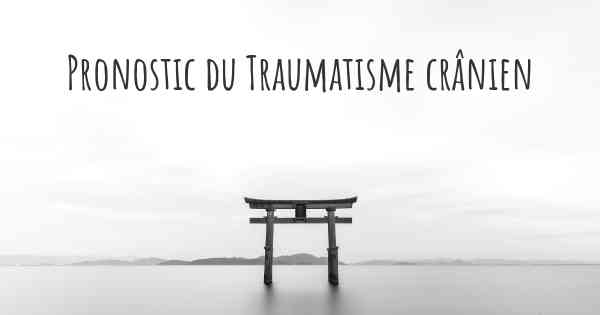 Pronostic du Traumatisme crânien