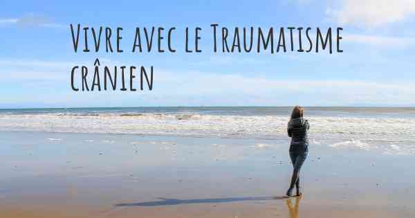 Vivre avec le Traumatisme crânien