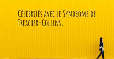 Célébrités avec le Syndrome de Treacher-Collins. 