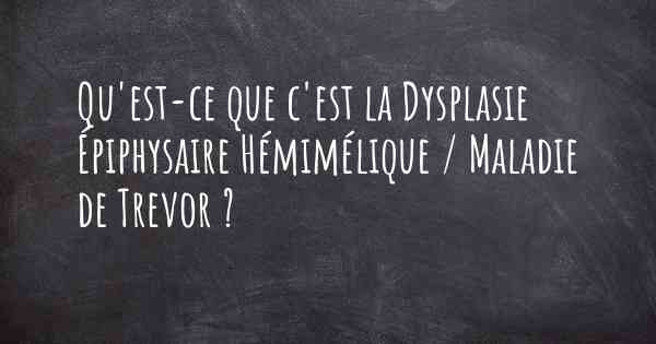 Qu'est-ce que c'est la Dysplasie Épiphysaire Hémimélique / Maladie de Trevor ?