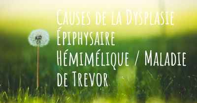 Causes de la Dysplasie Épiphysaire Hémimélique / Maladie de Trevor