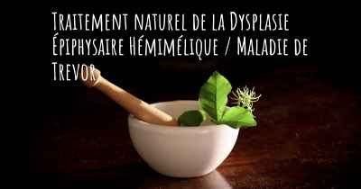 Traitement naturel de la Dysplasie Épiphysaire Hémimélique / Maladie de Trevor