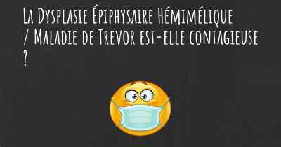 La Dysplasie Épiphysaire Hémimélique / Maladie de Trevor est-elle contagieuse ?