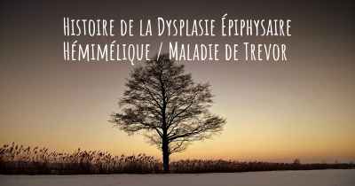 Histoire de la Dysplasie Épiphysaire Hémimélique / Maladie de Trevor
